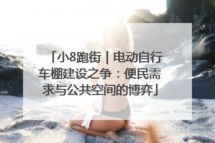 小8跑街｜电动自行车棚建设之争：便民需求与公共空间的博弈